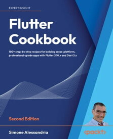 Flutter Cookbook - Second Edition 100+ real-world recipes to build cross-platform applications with Flutter 3.3 powered by Dart 2.16【電子書籍】[ Simone Alessandria ]