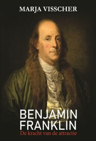 Benjamin Franklin De kracht van de attractie【電子書籍】[ Marja Visscher ]