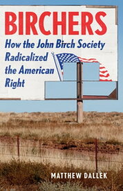 Birchers How the John Birch Society Radicalized the American Right【電子書籍】[ Matthew Dallek ]