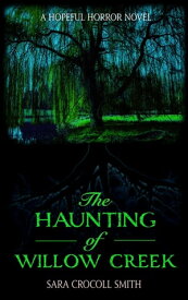 The Haunting of Willow Creek A Hopeful Horror Novel【電子書籍】[ Sara Crocoll Smith ]