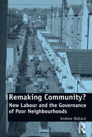 Remaking Community? New Labour and the Governance of Poor Neighbourhoods【電子書籍】[ Andrew Wallace ]