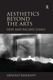 Aesthetics beyond the Arts New and Recent Essays【電子書籍】[ Arnold Berleant ]