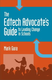 The EdTech Advocate's Guide to Leading Change in Schools【電子書籍】[ Mark Gura ]