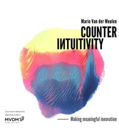 Counterintuitivity Making Meaningful Innovation【電子書籍】[ Mario Van der Meulen ]