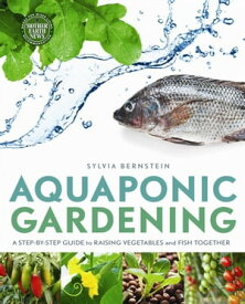 Aquaponic Gardening A Step-by-Step Guide to Raising Vegetables and Fish Together【電子書籍】[ Sylvia Bernstein ]