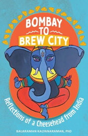 Bombay to Brew City Reflections of a Cheesehead from India【電子書籍】[ Balaraman Kalyanaraman ]