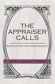 The Appraiser Calls Encounters with Aristocracy【電子書籍】[ John Hazard Forbes ]
