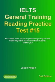 Ielts General Training Reading Practice Test #15. An Example Exam for You to Practise in Your Spare Time. Created by Ielts Teachers for their students, and for you!【電子書籍】[ Jason Hogan ]