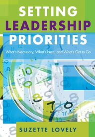 Setting Leadership Priorities What’s Necessary, What’s Nice, and What’s Got to Go【電子書籍】[ Suzette Lovely ]