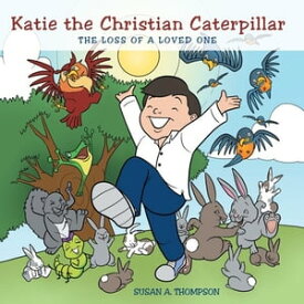 Katie the Christian Caterpillar The Loss of a Loved One【電子書籍】[ Susan A. Thompson ]
