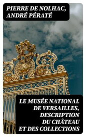 Le mus?e national de Versailles, description du ch?teau et des collections【電子書籍】[ Pierre de Nolhac ]