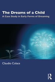 The Dreams of a Child A Case Study in Early Forms of Dreaming【電子書籍】[ Claudio Colace ]