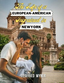 The Life of a European-American Ingrained in New York【電子書籍】[ Siegfried Wyner ]