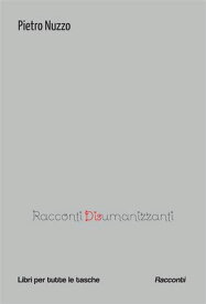 Racconti Disumanizzanti【電子書籍】[ Pietro Nuzzo ]