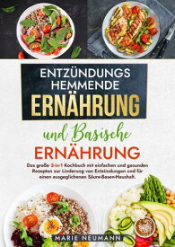 Entz?ndungshemmende Ern?hrung und Basische Ern?hrung Das gro?e 2-in-1 Kochbuch mit einfachen und gesunden Rezepten zur Linderung von Entz?ndungen und f?r einen ausgeglichenen S?ure-Basen-Haushalt.【電子書籍】[ Marie Neumann ]