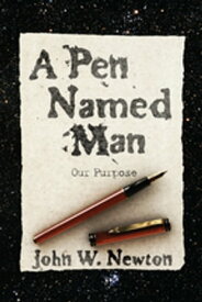 A Pen Named Man: Our Purpose【電子書籍】[ John W. Newton ]