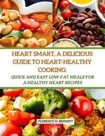 Heart Smart, A Delicious Guide to Heart-Healthy Cooking Quick and Easy Low-Fat Meals for a Healthy Heart Recipes【電子書籍】[ Florence M. Bennett ]