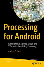 Processing for Android Create Mobile, Sensor-Aware, and VR Applications Using Processing【電子書籍】[ Andr?s Colubri ]