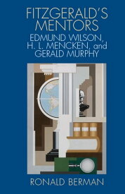 Fitzgerald's Mentors Edmund Wilson, H. L. Mencken, and Gerald Murphy【電子書籍】[ Ronald Berman ]