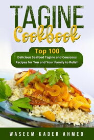 Tagine Cookbook Top 100 delicious Seafood Tagine and Couscous Recipes for You and Your Family to Relish【電子書籍】[ Waseem Kader Ahmed ]