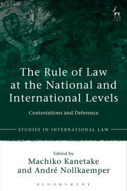 The Rule of Law at the National and International Levels Contestations and Deference【電子書籍】