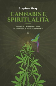 Cannabis e spiritualit? Guida all'esplorazione di un'antica pianta maestra【電子書籍】[ Stephen Gray ]