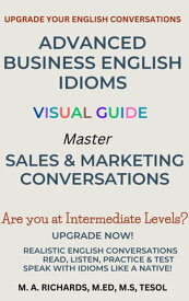 Advanced Business English Idioms Visual Guide Master Sales and Marketing Conversations【電子書籍】[ Marie Richards, M.Ed, MS. ]
