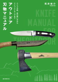 アウトドア刃物マニュアル ナイフや鉈、斧の使い方からナイフメイキングまで【電子書籍】[ 荒井裕介 ]