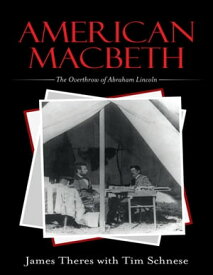 American Macbeth: The Overthrow of Abraham Lincoln【電子書籍】[ James Theres ]