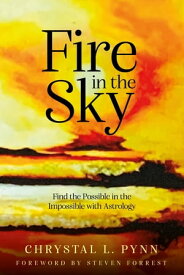 Fire in the Sky: Find the Possible in the Impossible with Astrology【電子書籍】[ Chrystal L. Pynn ]