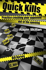 Quick Kills Practice Crushing Your Opponent Out Of The Opening - Alapin Sicilian【電子書籍】[ Bill Harvey ]