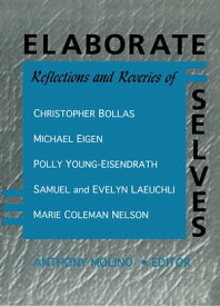 Elaborate Selves Reflections and Reveries of Christopher Bollas, Michael Eigen, Polly Young-Eisendrath, Samuel and Ev【電子書籍】[ E Mark Stern ]