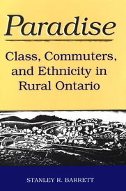 Paradise Class, Commuters, and Ethnicity in Rural Ontario【電子書籍】[ Stanley Barrett ]