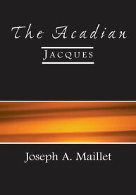 The Acadian Jacques【電子書籍】[ Joseph A. Maillet ]