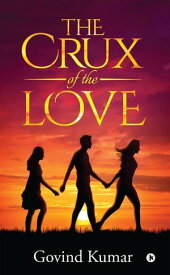 The Crux of the Love【電子書籍】[ Govind Kumar ]