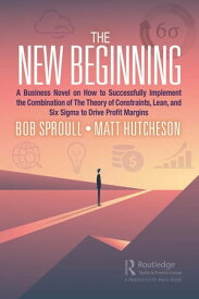 The New Beginning A Business Novel on How to Successfully Implement the Combination of The Theory of Constraints, Lean, and Six Sigma to Drive Profit Margins【電子書籍】[ Bob Sproull ]