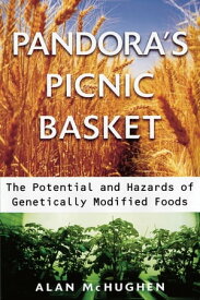 Pandora's Picnic Basket: The Potential and Hazards of Genetically Modified Foods【電子書籍】[ Alan McHughen ]