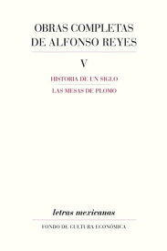 Obras completas, V Historia de un siglo, Las mesas de plomo【電子書籍】[ Alfonso Reyes ]