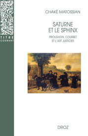 Saturne et le Sphinx : Proudhon, Courbet et l'art justicier【電子書籍】[ Chak? Matossian ]