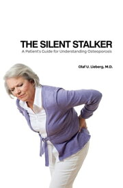 The Silent Stalker A Patient's Guide for Understanding Osteoporosis【電子書籍】[ Olaf U. Lieberg, M.D. ]