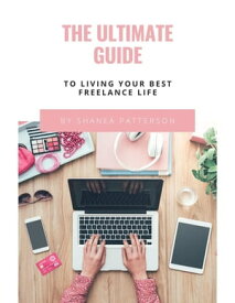 The Ultimate Guide to Living Your Best Freelance Life【電子書籍】[ Shanea Patterson ]