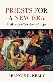 Priests for a New Era A Ministry of Service and Hope【電子書籍】[ Francis D Kelly ]