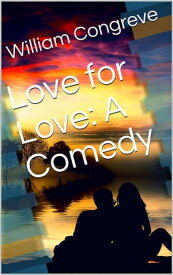 Love for Love: A Comedy【電子書籍】[ William Congreve ]