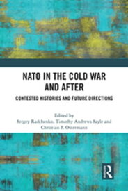 NATO in the Cold War and After Contested Histories and Future Directions【電子書籍】