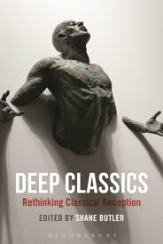 Deep Classics Rethinking Classical Reception【電子書籍】