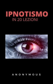 L'ipnotismo in 20 lezioni【電子書籍】[ Anonimo Anonimo ]