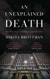 An Unexplained Death The True Story of a Body at the Belvedere【電子書籍】[ Mikita Brottman ]