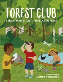 Forest Club A Year of Activities, Crafts, and Exploring Nature【電子書籍】[ Kris Hirschmann ]