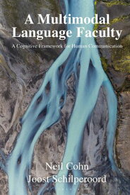 A Multimodal Language Faculty A Cognitive Framework for Human Communication【電子書籍】[ Dr Neil Cohn ]