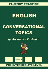 English, Conversational Topics, Pre-Intermediate Level, Fluency Practice【電子書籍】[ Alexander Pavlenko ]